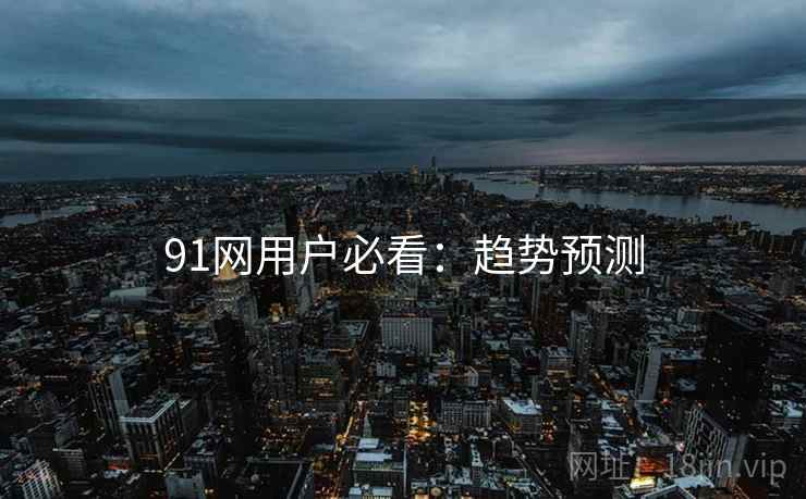 91网用户必看：趋势预测