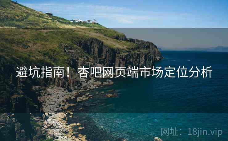 避坑指南！杏吧网页端市场定位分析