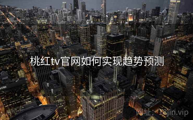 桃红tv官网如何实现趋势预测