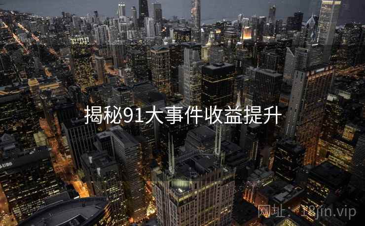 揭秘91大事件收益提升