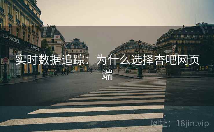 实时数据追踪：为什么选择杏吧网页端