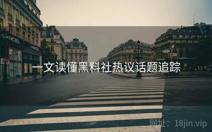 一文读懂黑料社热议话题追踪